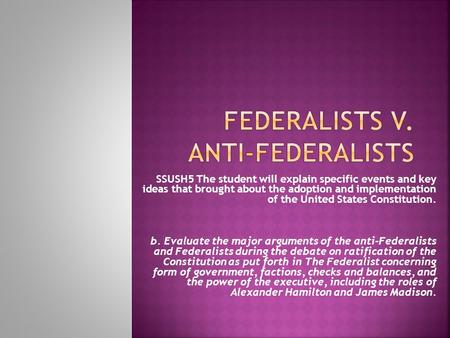 SSUSH5 The student will explain specific events and key ideas that brought about the adoption and implementation of the United States Constitution. b.