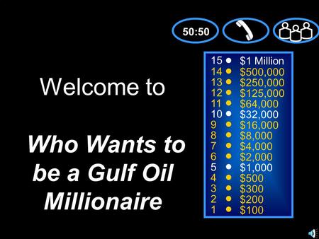 15 14 13 12 11 10 9 8 7 6 5 4 3 2 1 $1 Million $500,000 $250,000 $125,000 $64,000 $32,000 $16,000 $8,000 $4,000 $2,000 $1,000 $500 $300 $200 $100 Welcome.