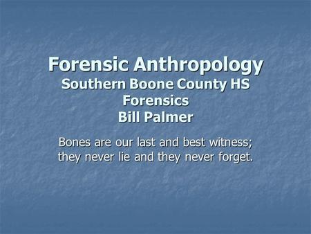 Forensic Anthropology Southern Boone County HS Forensics Bill Palmer