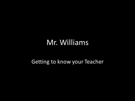 Mr. Williams Getting to know your Teacher. I’m a Farm Boy.