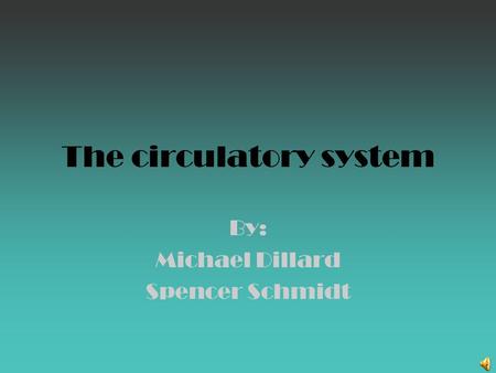 The circulatory system By: Michael Dillard Spencer Schmidt.