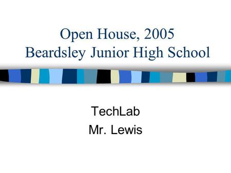 Open House, 2005 Beardsley Junior High School TechLab Mr. Lewis.