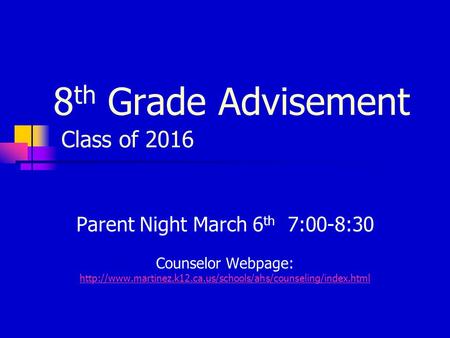 8 th Grade Advisement Class of 2016 Parent Night March 6 th 7:00-8:30 Counselor Webpage: