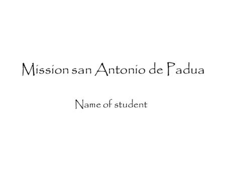 Mission san Antonio de Padua Name of student. Table of Contents When and where Mission was built Mission Site Indians Joining this Mission BibliographyBack.