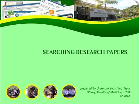 SEARCHING RESEARCH PAPERS prepared by Literature Searching Team Library, Faculty of Medicine, UGM  2012.