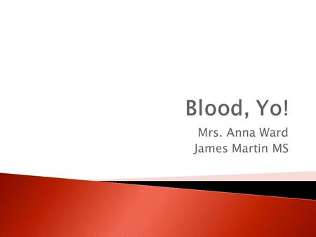 Mrs. Anna Ward James Martin MS.  Please turn in Quiz 5 corrections  Quiz 6 (Circulatory and Respiratory Systems) on Friday  Please bring in bottles.