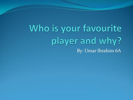 By: Umar Ibrahim 6A. Who is the player? The astonishing player I admire more than the other talented football players is, Fernando Torres.