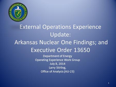 External Operations Experience Update: Arkansas Nuclear One Findings; and Executive Order 13650 Department of Energy Operating Experience Work Group July.