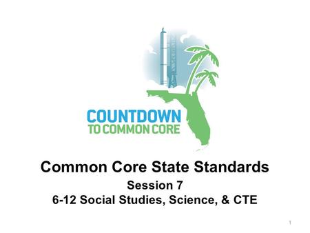 Session 7 6-12 Social Studies, Science, & CTE Common Core State Standards 1.