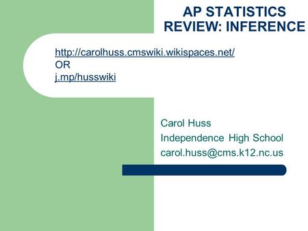 AP STATISTICS REVIEW: INFERENCE Carol Huss Independence High School  OR j.mp/husswiki.