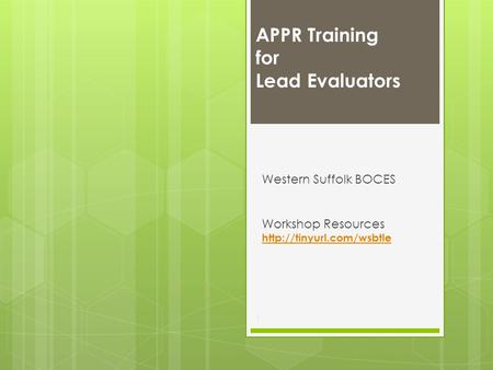 Western Suffolk BOCES Workshop Resources   APPR Training for Lead Evaluators 1.