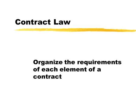 Contract Law Organize the requirements of each element of a contract.