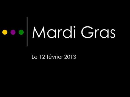 Mardi Gras Le 12 février 2013. L’histoire de Mardi Gras Many Christians and Roman Catholics celebrate “Carême” which means lent. It lasted 40 days They.