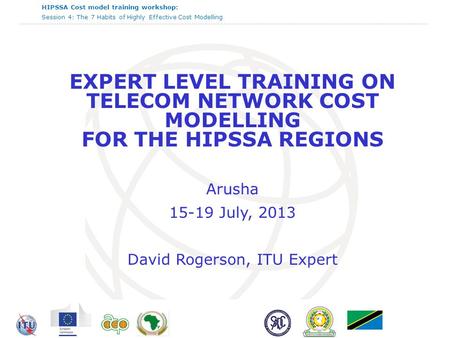 HIPSSA Cost model training workshop: Session 4: The 7 Habits of Highly Effective Cost Modelling EXPERT LEVEL TRAINING ON TELECOM NETWORK COST MODELLING.