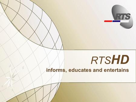 RTS HD informs, educates and entertains. Contensts Needs and requests 5.1 technical design Distribution AD.