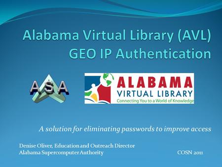 A solution for eliminating passwords to improve access Denise Oliver, Education and Outreach Director Alabama Supercomputer Authority COSN 2011.