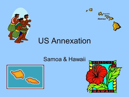 US Annexation Samoa & Hawaii. Alfred Mahan U.S. Navy captain – supported imperialism Thought we needed a bigger Navy to protect merchant ships Thought.