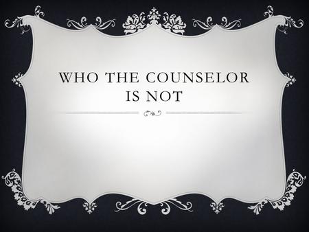 WHO THE COUNSELOR IS NOT. Mrs. Brinkley is a third grade teacher at a school far from here. She has a class much like yours. One day, she told her students,