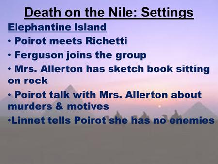 Death on the Nile: Settings Elephantine Island Poirot meets Richetti Ferguson joins the group Mrs. Allerton has sketch book sitting on rock Poirot talk.