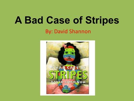 A Bad Case of Stripes By: David Shannon.