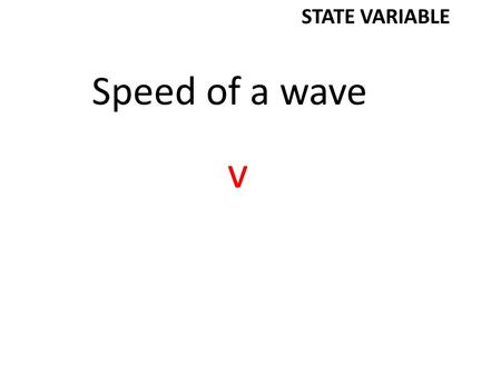 Speed of a wave v STATE VARIABLE. Energy of a photon E photon STATE VARIABLE.