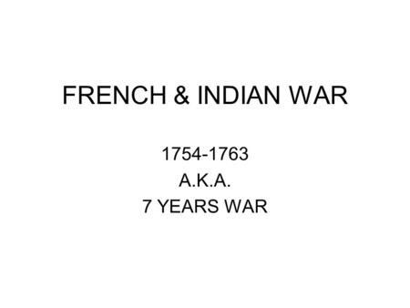 FRENCH & INDIAN WAR 1754-1763 A.K.A. 7 YEARS WAR.