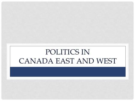 POLITICS IN CANADA EAST AND WEST. Political Parties: Examine the chart on p. 8 to learn more. West – Conservatives (Tories), Reform Party (Clear Grits)