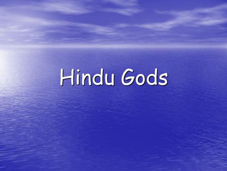 Hindu Gods. Brahma Hindus worship one main god called Brahma. Hindus worship one main god called Brahma. Vishnu and Shiva are different representations.