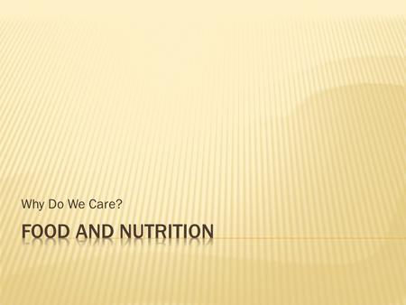 Why Do We Care?. 1. How often do you eat or make decisions about food? 2. How many days a year would you like to feel healthy? 3. How long would you like.