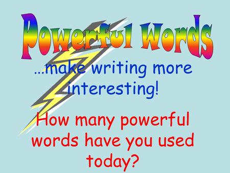 …make writing more interesting! How many powerful words have you used today?