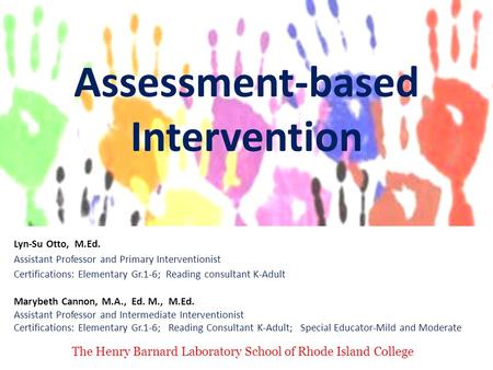 Assessment-based Intervention Lyn-Su Otto, M.Ed. Assistant Professor and Primary Interventionist Certifications: Elementary Gr.1-6; Reading consultant.