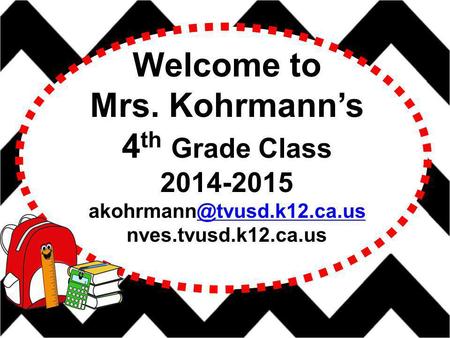 Welcome to Mrs. Kohrmann’s 4 th Grade Class 2014-2015 nves.tvusd.k12.ca.us.