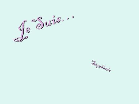 Je Suis… Stephanie. I Wonder…about love. I Hear…Music In My Soul I See… Bright Stars At Night I Want…Peace On Earth I am a average teenage girl with.