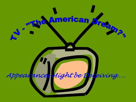 Appearances Might be Deceiving….. FACTS ABOUT TV IN THE 1950s: Average American family watched 4 – 5 hours of TV/day (currently we watch about 4hrs) New.