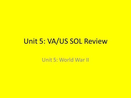 Unit 5: VA/US SOL Review Unit 5: World War II.