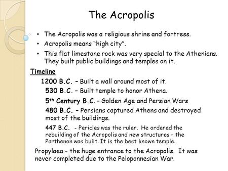 The Acropolis The Acropolis was a religious shrine and fortress. Acropolis means “high city”. This flat limestone rock was very special to the Athenians.