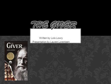 Written by Lois Lowry Presentation by Lauren Lorentzen.