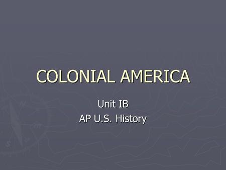 COLONIAL AMERICA Unit IB AP U.S. History.