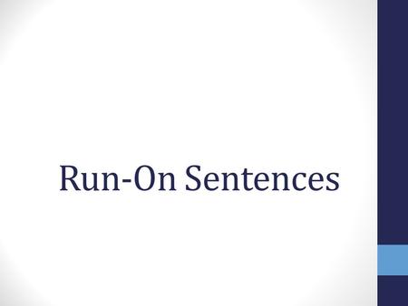 Run-On Sentences. Read this… what did this writer do wrong? Last night I made dinner and I made tacos with ground beef, tortilla shells, lettuce, cheese,