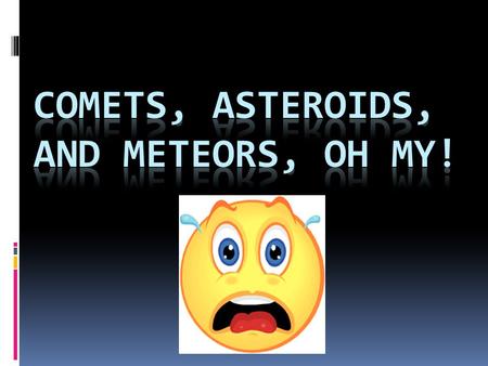 Comets, Asteroids, and Meteors, Oh My!