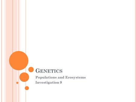 G ENETICS Populations and Ecosystems Investigation 9.