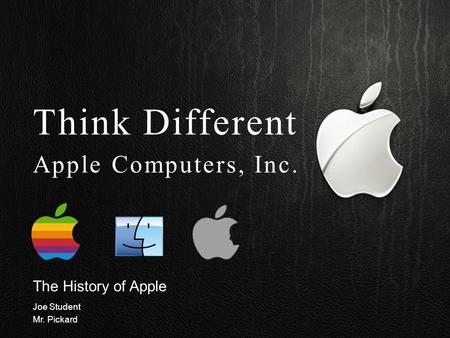 The History of Apple Joe Student Mr. Pickard Think Different Apple Computers, Inc.