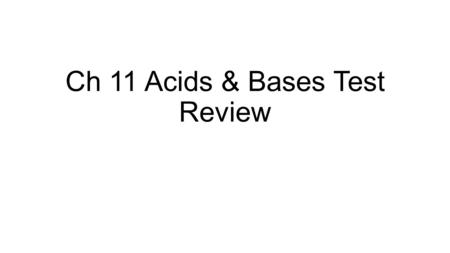 Ch 11 Acids & Bases Test Review. 1.Color Change; Universal indicator- yellow, orange and red Blue Litmus paper  turns red 2.) Sour taste and conducts.