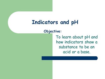 Indicators and pH Objective: