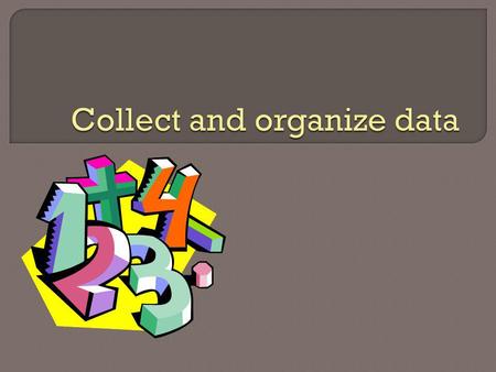  A tally chart is a way to show the information, or data you have collected  Survey Question Answers given Tally Marks (1 for each answer) Total number.