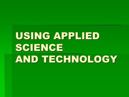 USING APPLIED SCIENCE AND TECHNOLOGY