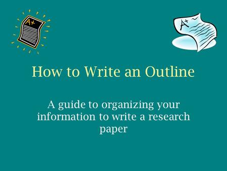 A guide to organizing your information to write a research paper