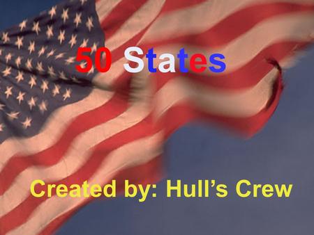 By Ms.Hull’s Crew 50 States Created by: Hull’s Crew.