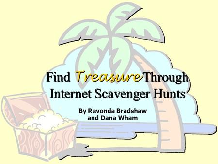 Find Treasure Through Internet Scavenger Hunts By Revonda Bradshaw and Dana Wham.