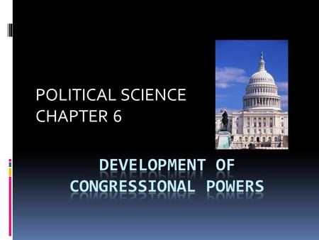 POLITICAL SCIENCE CHAPTER 6. SECTION 1: CONSTITUTIONAL POWERS CONSTITUTIONAL PROVISIONS Expressed Powers (Enumerated Powers) Article 1, Section 8, Clauses.